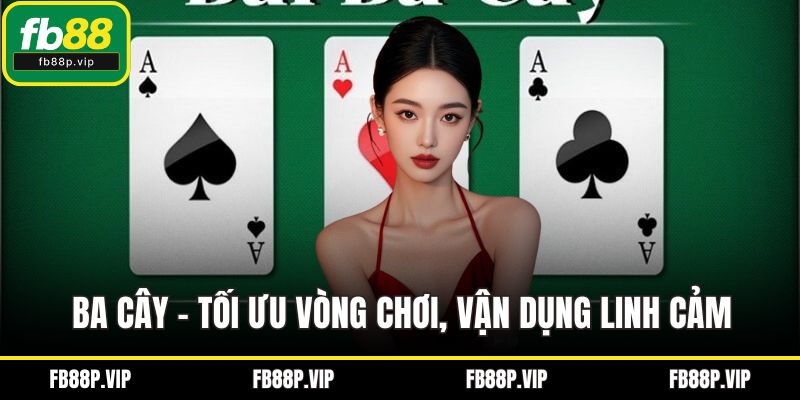 Ba Cây – Tối ưu vòng chơi, vận dụng linh cảm