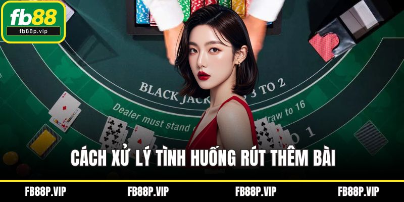 Cách xử lý tình huống rút thêm bài