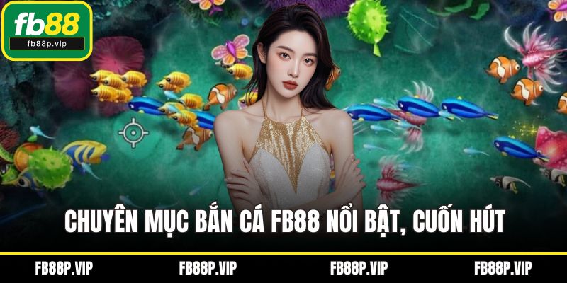 Chuyên mục bắn cá FB88 nổi bật, cuốn hút