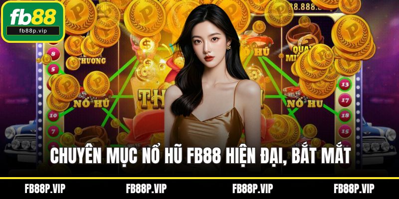 Chuyên mục nổ hũ FB88 hiện đại, bắt mắt