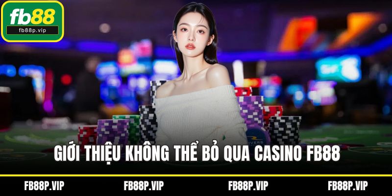 Giới thiệu không thể bỏ qua Casino FB88