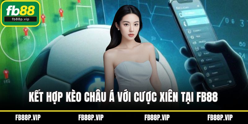Kết hợp kèo châu Á với cược xiên tại FB88