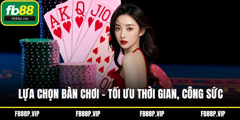 Lựa chọn bàn chơi – Tối ưu thời gian, công sức