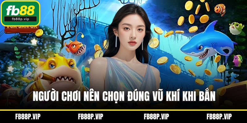 Người chơi nên chọn đúng vũ khí khi bắn