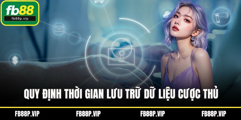 Quy định thời gian lưu trữ dữ liệu cược thủ