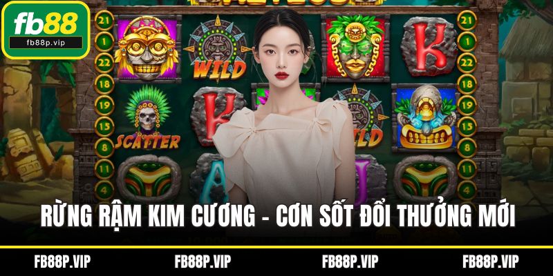 Rừng Rậm Kim Cương – Cơn sốt đổi thưởng mới