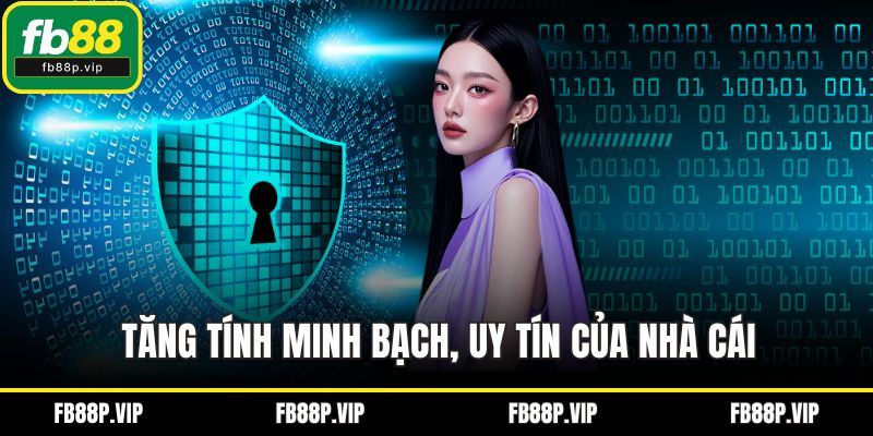 Tăng tính minh bạch, uy tín của nhà cái