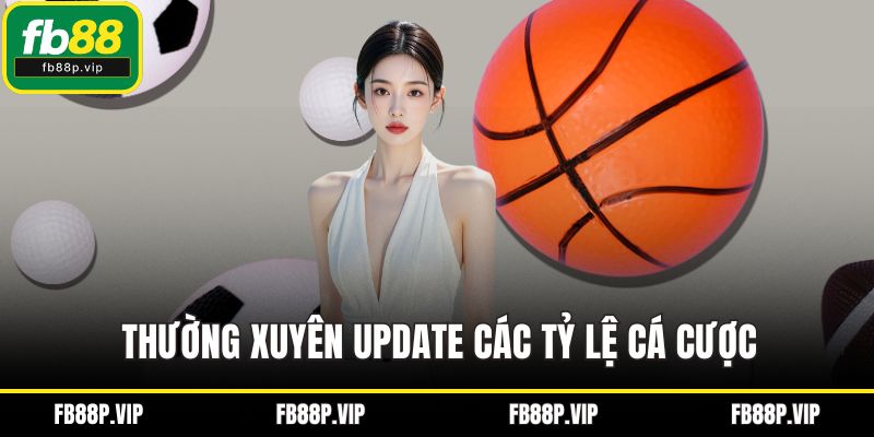 Thường xuyên update các tỷ lệ cá cược