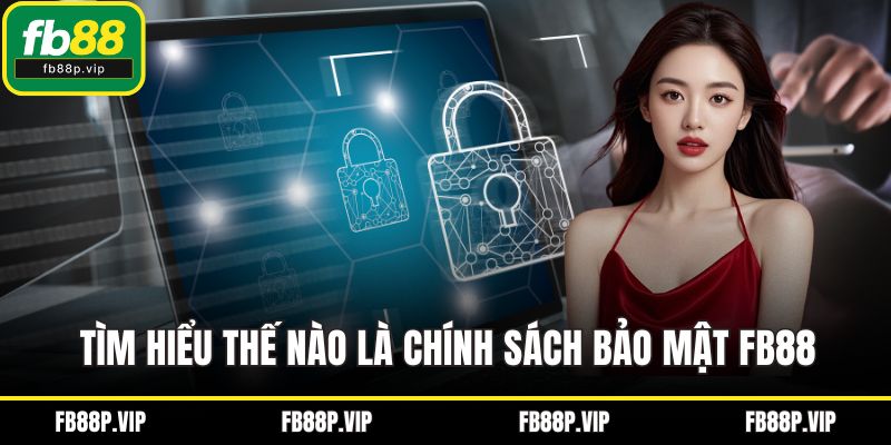 Tìm hiểu thế nào là chính sách bảo mật FB88