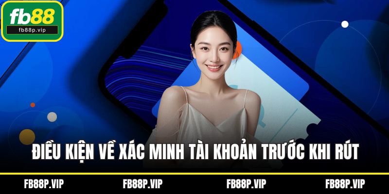Điều kiện về xác minh tài khoản trước khi rút