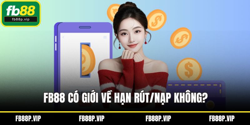 FB88 có giới về hạn rút/nạp không?