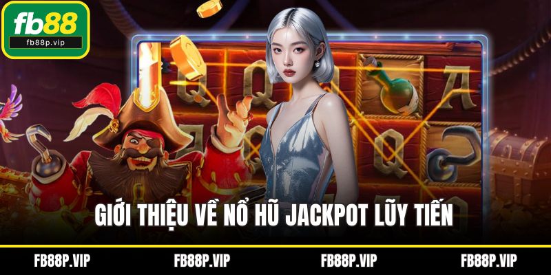 Giới thiệu về nổ hũ jackpot lũy tiến