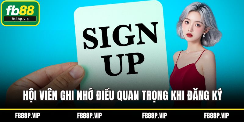 Hội viên ghi nhớ điều quan trọng khi đăng ký