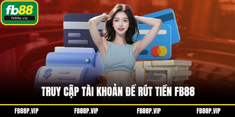 Truy cập tài khoản để rút tiền FB88