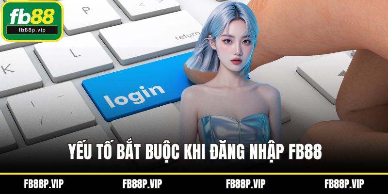 Yếu tố bắt buộc khi đăng nhập FB88
